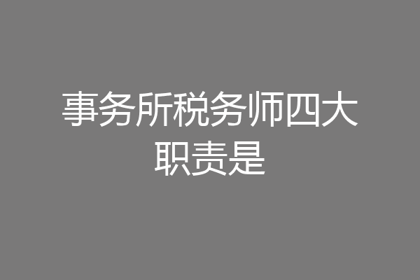 事务所税务师四大职责是