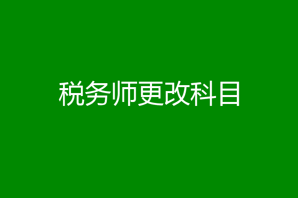 税务师更改科目