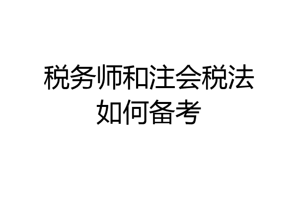 税务师和注会税法如何备考