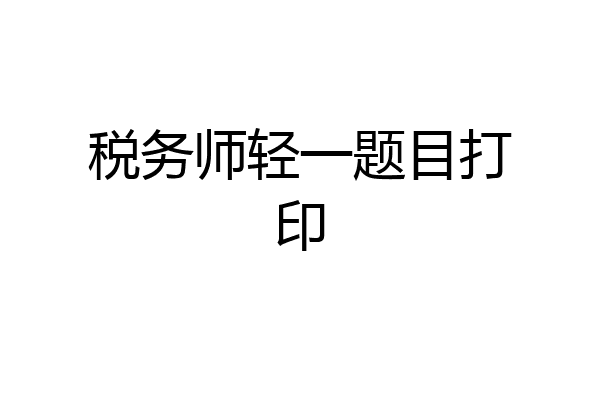 税务师轻一题目打印