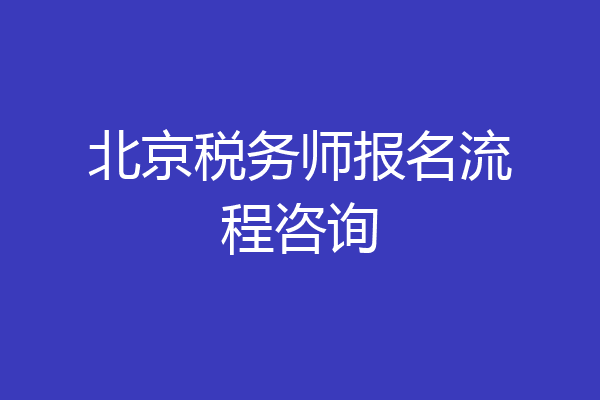 北京税务师报名流程咨询
