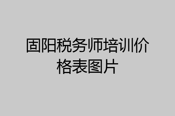 固阳税务师培训价格表图片