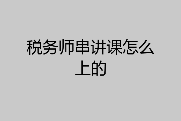 税务师串讲课怎么上的