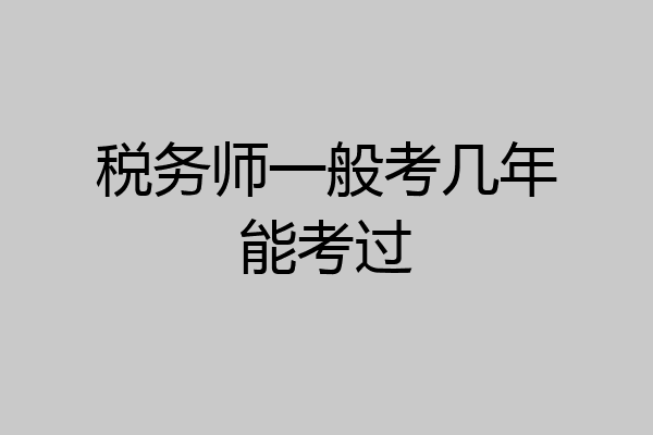 税务师一般考几年能考过