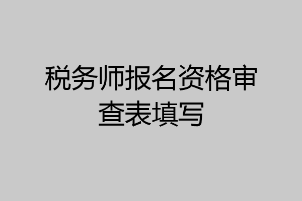 税务师报名资格审查表填写