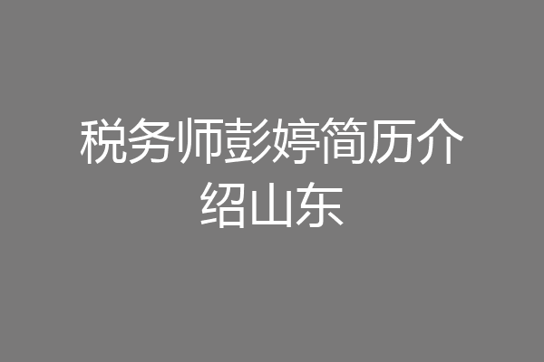 税务师彭婷简历介绍山东