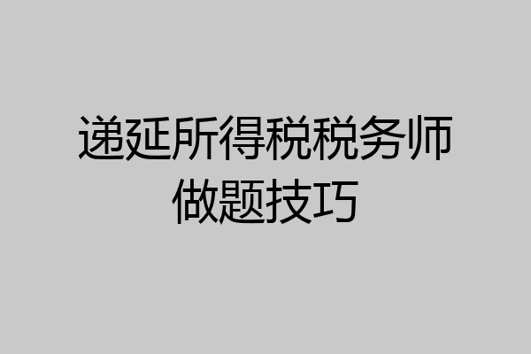 递延所得税税务师做题技巧