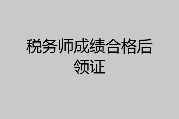 税务师成绩合格后领证