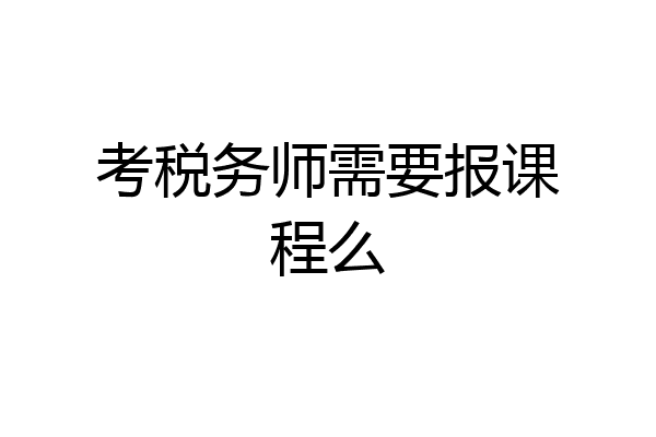 考税务师需要报课程么