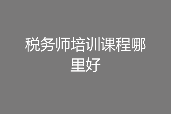税务师培训课程哪里好