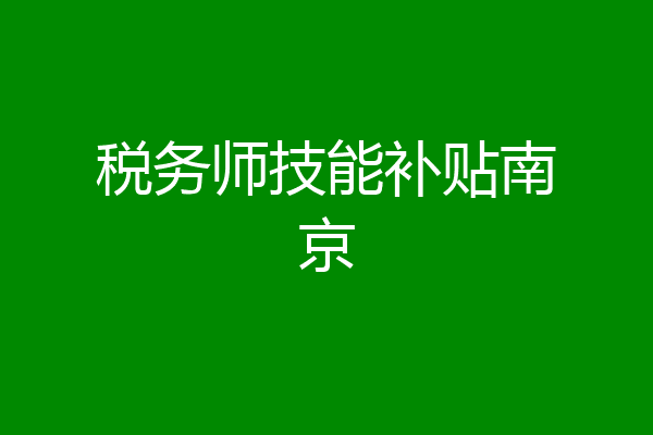 税务师技能补贴南京