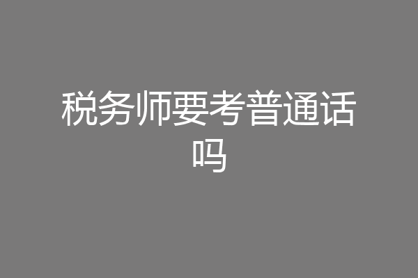 税务师要考普通话吗