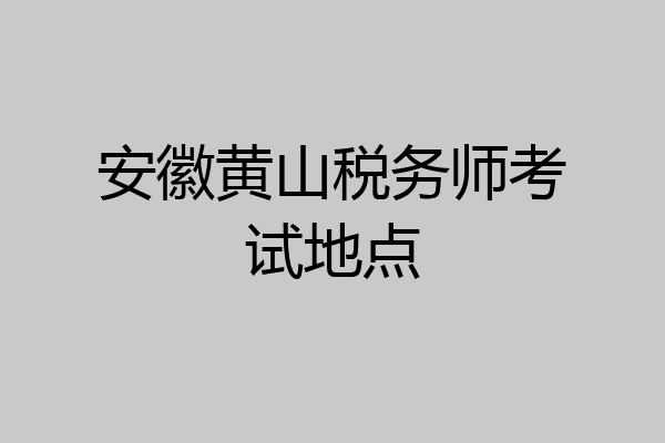 安徽黄山税务师考试地点