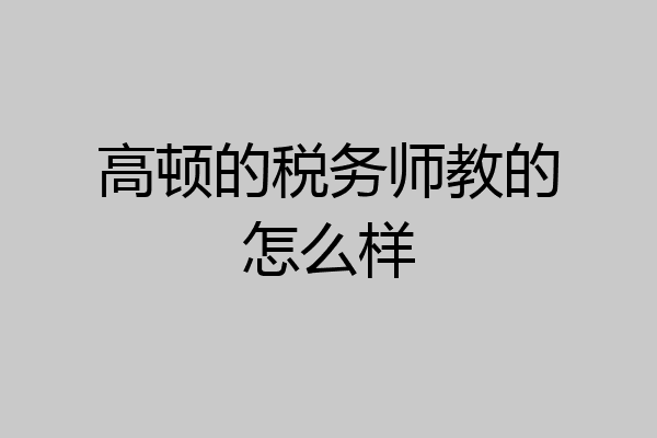 高顿的税务师教的怎么样