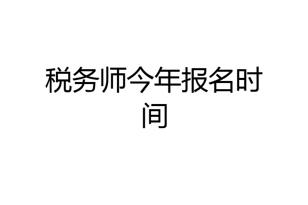 税务师今年报名时间