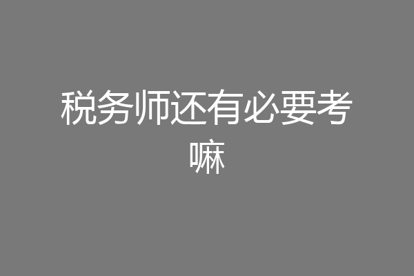 税务师还有必要考嘛