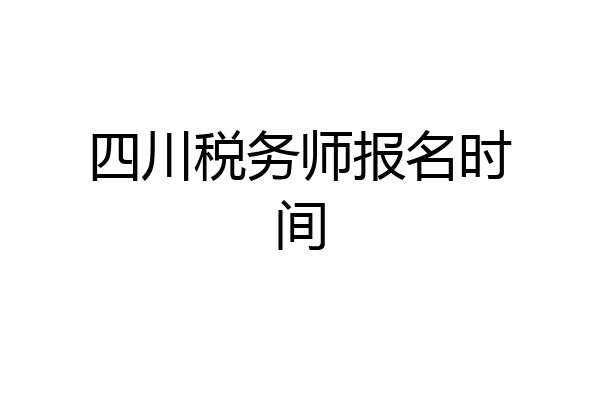 四川税务师报名时间