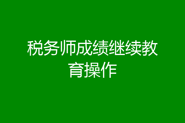 税务师成绩继续教育操作