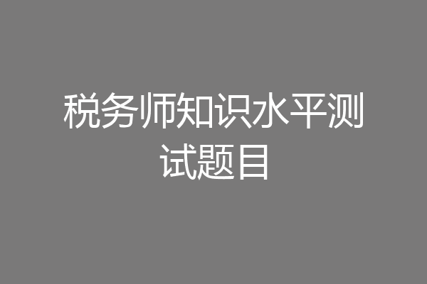 税务师知识水平测试题目