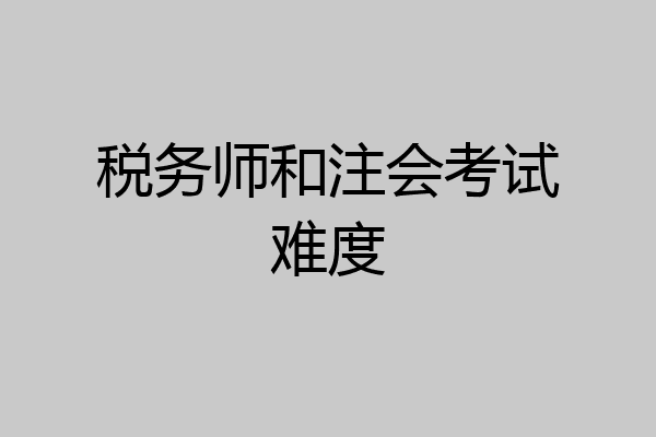税务师和注会考试难度