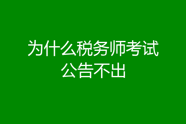 为什么税务师考试公告不出