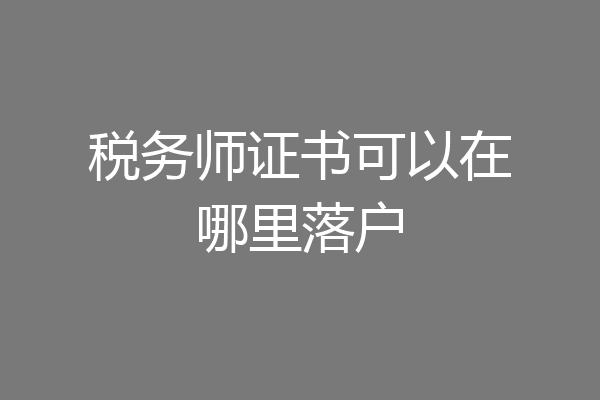 税务师证书可以在哪里落户