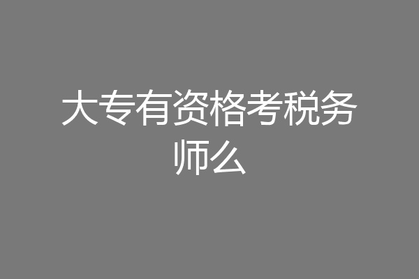 大专有资格考税务师么