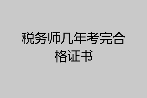税务师几年考完合格证书