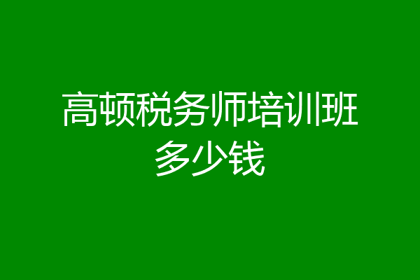 高顿税务师培训班多少钱