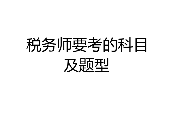 税务师要考的科目及题型