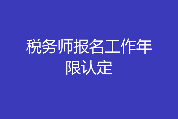 税务师报名工作年限认定