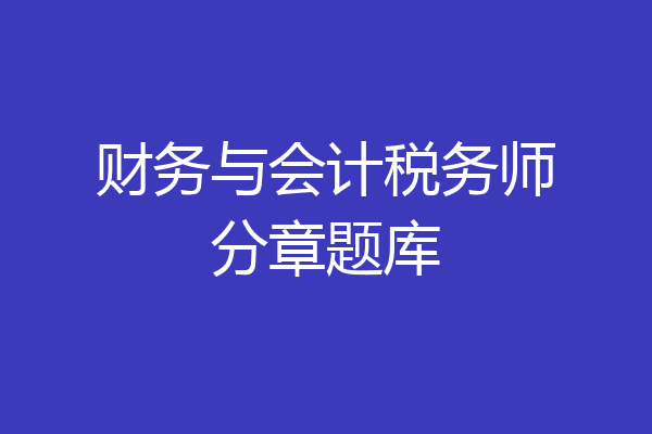 财务与会计税务师分章题库