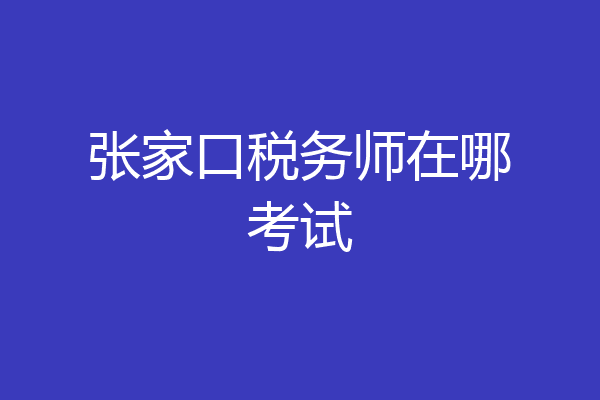 张家口税务师在哪考试