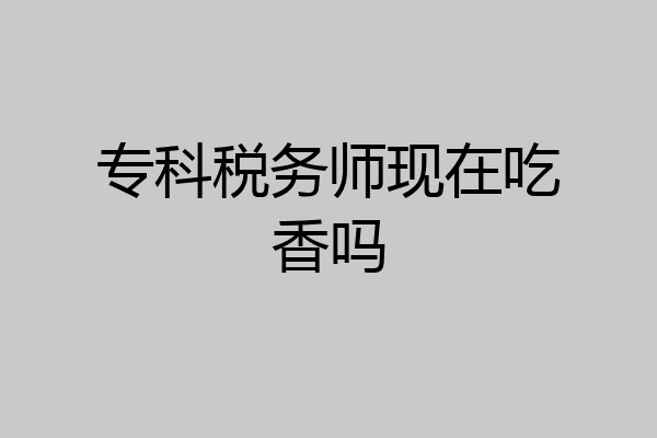 专科税务师现在吃香吗