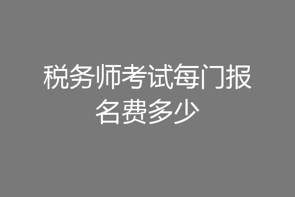 税务师考试每门报名费多少