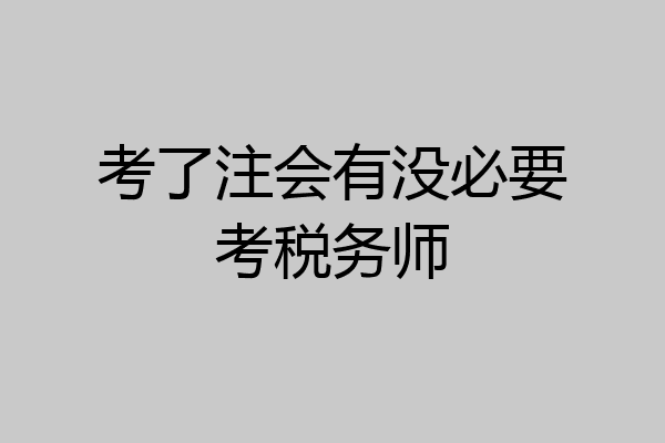考了注会有没必要考税务师