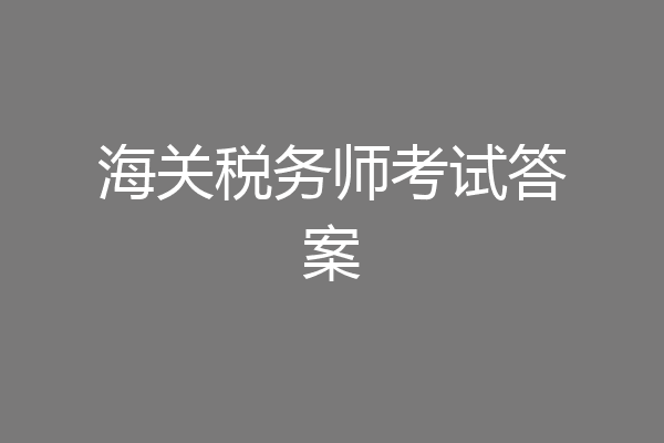 海关税务师考试答案