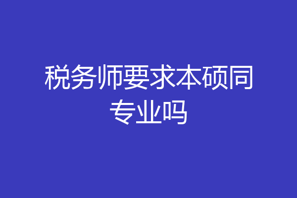 税务师要求本硕同专业吗