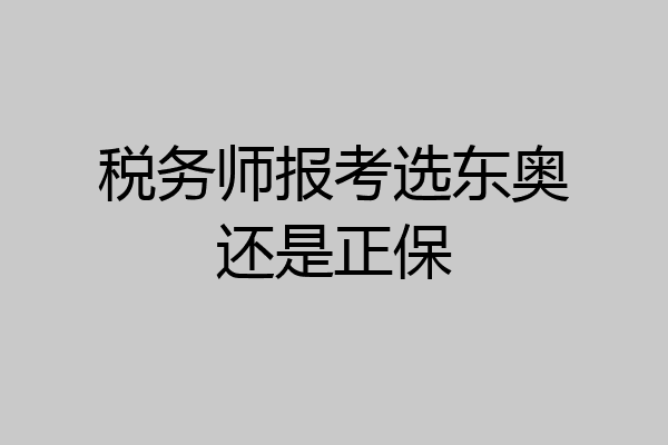 税务师报考选东奥还是正保