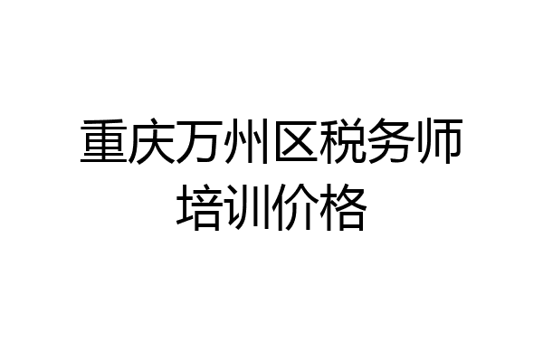 重庆万州区税务师培训价格