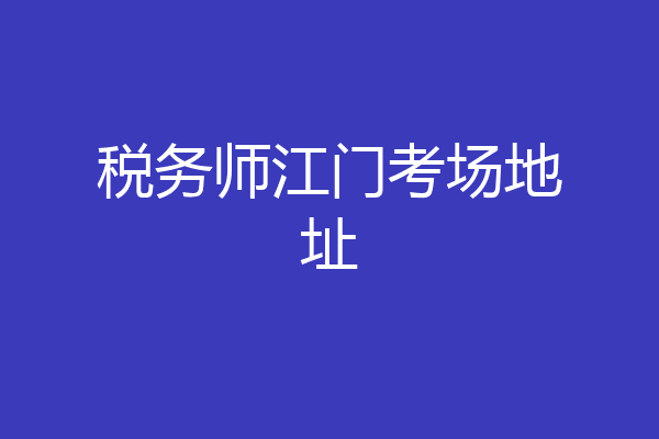 税务师江门考场地址