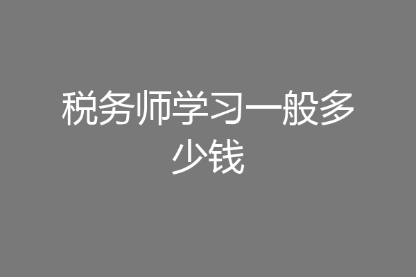 税务师学习一般多少钱