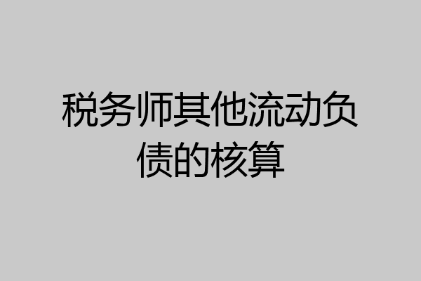 税务师其他流动负债的核算
