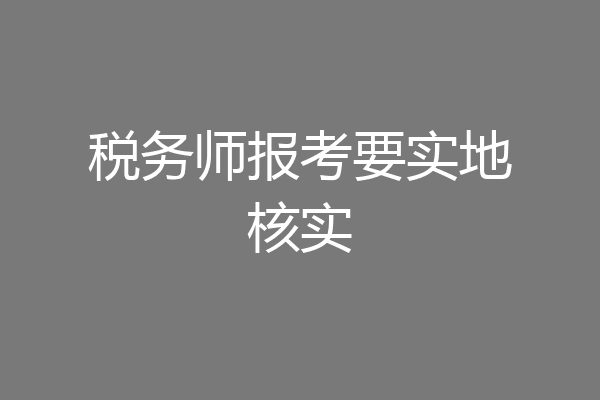 税务师报考要实地核实