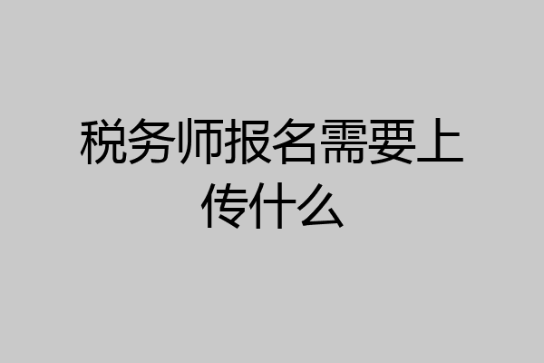 税务师报名需要上传什么