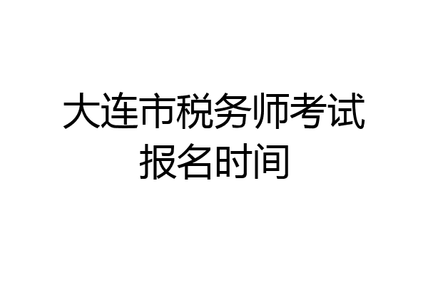 大连市税务师考试报名时间