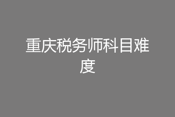 重庆税务师科目难度