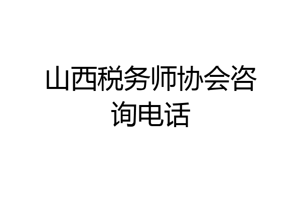 山西税务师协会咨询电话