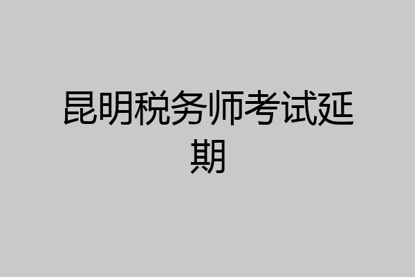 昆明税务师考试延期