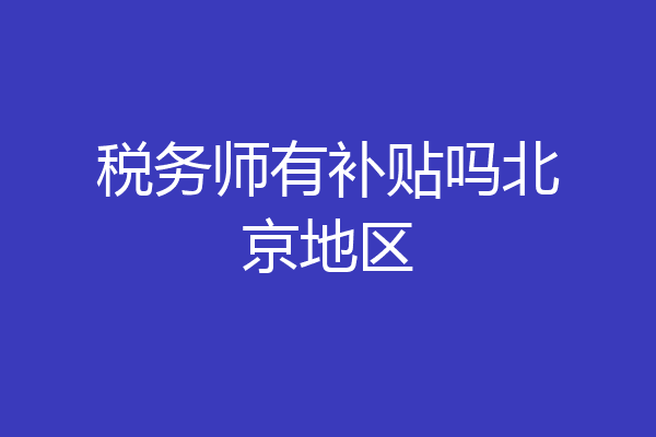 税务师有补贴吗北京地区